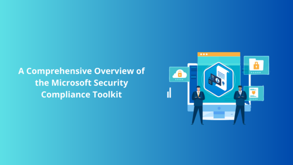 A Comprehensive Overview of the Microsoft Security Compliance Toolkit  